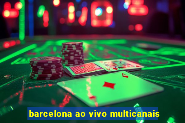 barcelona ao vivo multicanais